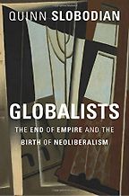 The best books on Neoliberalism - Globalists: The End of Empire and the Birth of Neoliberalism by Quinn Slobodian