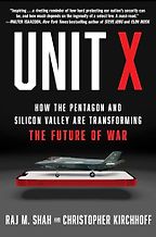 Unit X: How the Pentagon and Silicon Valley Are Transforming the Future of War by Christopher Kirchhoff & Raj Shah Unit X: How the Pentagon and Silicon Valley Are Transforming the Future of War by Christopher Kirchhoff & Raj Shah