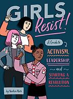 The best books on Political Engagement For Teens - Girls Resist!: A Guide to Activism, Leadership, and Starting a Revolution by Kaelyn Rich The best books on Political Engagement For Teens - Girls Resist!: A Guide to Activism, Leadership, and Starting a Revolution by Kaelyn Rich