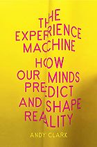 The Best Philosophy Books of 2023 - The Experience Machine: How Our Minds Predict and Shape Reality by Andy Clark