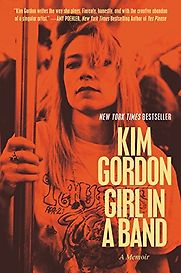 Girl in a Band: A Memoir by Kim Gordon Girl in a Band: A Memoir by Kim Gordon