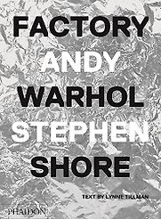 Factory: Andy Warhol by Andy Warhol & Stephen Shore Factory: Andy Warhol by Andy Warhol & Stephen Shore