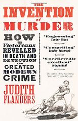 The best books on Life in the Victorian Age - The Invention of Murder by Judith Flanders