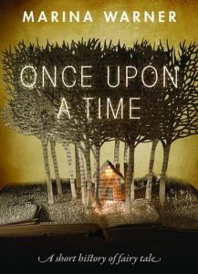 Marina Warner on Fairy Tales - Once Upon a Time: A Short History of Fairy Tale by Marina Warner