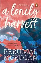 A Lonely Harvest by Perumal Murugan, translated by Aniruddhan Vasudevan A Lonely Harvest by Perumal Murugan, translated by Aniruddhan Vasudevan