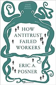 How Antitrust Failed Workers by Eric A. Posner How Antitrust Failed Workers by Eric A. Posner