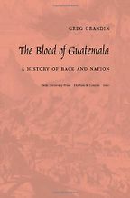The best books on Latin American History - The Blood of Guatemala by Greg Grandin