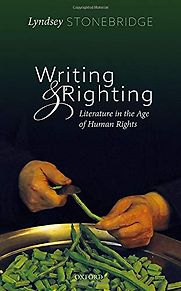 Writing and Righting: Literature in the Age of Human Rights by Lyndsey Stonebridge Writing and Righting: Literature in the Age of Human Rights by Lyndsey Stonebridge