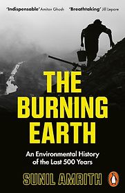 The Burning Earth: An Environmental History of the Last 500 Years by Sunil Amrith The Burning Earth: An Environmental History of the Last 500 Years by Sunil Amrith