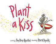 The Best Books on Gratitude for Kids - Plant a Kiss Amy Krouse Rosenthal, illustrated by Peter H Reynolds  The Best Books on Gratitude for Kids - Plant a Kiss Amy Krouse Rosenthal, illustrated by Peter H Reynolds