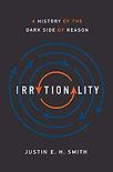 Irrationality: A History of the Dark Side of Reason 
