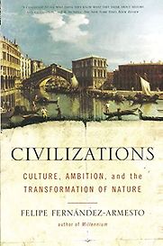 Civilizations: Culture, Ambition, and the Transformation of Nature by Felipe Fernández-Armesto Civilizations: Culture, Ambition, and the Transformation of Nature by Felipe Fernández-Armesto