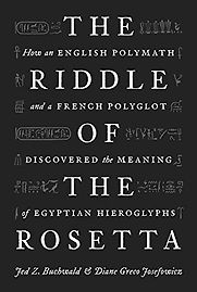 The Riddle of the Rosetta: How an English Polymath and a French Polyglot Discovered the Meaning of Egyptian Hieroglyphs by Diane Greco Josefowicz & Jed Z. Buchwald The Riddle of the Rosetta: How an English Polymath and a French Polyglot Discovered the Meaning of Egyptian Hieroglyphs by Diane Greco Josefowicz & Jed Z. Buchwald