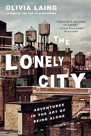 The Lonely City: Adventures in the Art of Being Alone by Olivia Laing The Lonely City: Adventures in the Art of Being Alone by Olivia Laing
