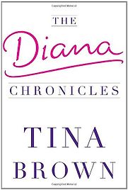 The Diana Chronicles by Tina Brown The Diana Chronicles by Tina Brown