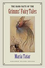The Hard Facts of the Grimms' Fairy Tales by Maria Tatar The Hard Facts of the Grimms' Fairy Tales by Maria Tatar