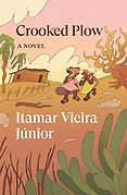 The Best Novels in Translation: The 2024 International Booker Prize Shortlist - Crooked Plow: A Novel by Itamar Vieira Junior, translated by Johnny Lorenz  The Best Novels in Translation: The 2024 International Booker Prize Shortlist - Crooked Plow: A Novel by Itamar Vieira Junior, translated by Johnny Lorenz
