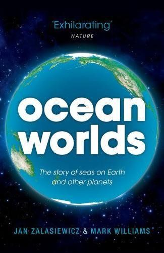 Ocean Worlds: The story of seas on Earth and other planets by Jan Zalasiewicz