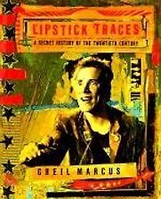 Lipstick Traces: A Secret History of the Twentieth Century by Greil Marcus