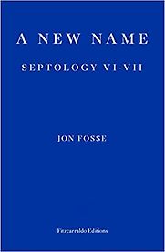 A New Name: Septology VI-VII by Jon Fosse, translated by Damion Searls