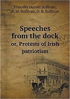 The best books on The Narrative of Irish History - Speeches from the Dock or Protests of Irish Patriotism by A M Sullivan