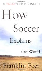 How Soccer Explains the World by Frank Foer & Franklin Foer How Soccer Explains the World by Frank Foer & Franklin Foer