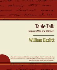 The best books on Ideas that Matter - Table-Talk, Essays on Men and Manners by William Hazlit The best books on Ideas that Matter - Table-Talk, Essays on Men and Manners by William Hazlit