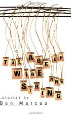The Best Absurdist Literature - The Age of Wire and String by Ben Marcus