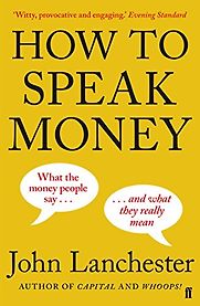 How to Speak Money by John Lanchester How to Speak Money by John Lanchester