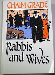 Allegra Goodman recommends the best Jewish Fiction - Rabbis and Wives by Chaim Grade Allegra Goodman recommends the best Jewish Fiction - Rabbis and Wives by Chaim Grade