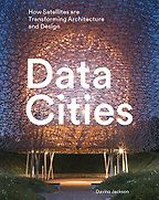 Data Cities: How Satellites Are Transforming Architecture And Design by Davina Jackson