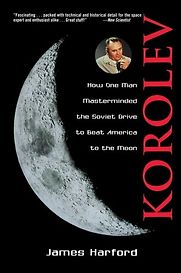 Korolev: How One Man Masterminded the Soviet Drive to Beat America to the Moon by James Harford Korolev: How One Man Masterminded the Soviet Drive to Beat America to the Moon by James Harford
