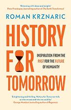 History for Tomorrow: Inspiration from the Past for the Future of Humanity by Roman Krznaric History for Tomorrow: Inspiration from the Past for the Future of Humanity by Roman Krznaric