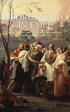 The best books on Italy’s Risorgimento - Risorgimento in Exile: Italian Emigrés and the Liberal International in the Post-Napoleonic Era by Maurizio Isabella
