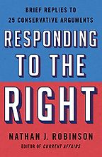 The best books on Chokepoint Capitalism - Responding to the Right: Brief Replies to 25 Conservative Arguments by Nathan Robinson