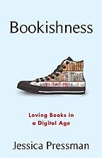 Bookishness: Loving Books in a Digital Age by Jessica Pressman Bookishness: Loving Books in a Digital Age by Jessica Pressman
