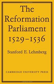 The Best Thomas Cromwell Books - The Reformation Parliament 1529-1536 by Stanford E Lehmberg