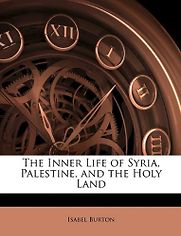 The Inner Life of Syria, Palestine and the Holy Land by Isabel Burton The Inner Life of Syria, Palestine and the Holy Land by Isabel Burton