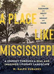 A Place Like Mississippi: A Journey Through a Real and Imagined Literary Landscape by Ralph Eubanks A Place Like Mississippi: A Journey Through a Real and Imagined Literary Landscape by Ralph Eubanks