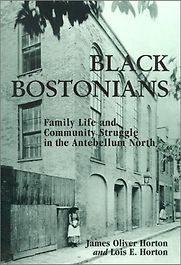 Black Bostonians: Family Life and Community Struggle in the Antebellum North by James Oliver Horton and Lois E. Horton Black Bostonians: Family Life and Community Struggle in the Antebellum North by James Oliver Horton and Lois E. Horton