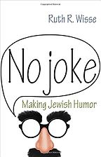 No Joke: Making Jewish Humor by Ruth Wisse No Joke: Making Jewish Humor by Ruth Wisse