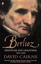 Berlioz: Servitude and Greatness 1832-1869 by David Cairns Berlioz: Servitude and Greatness 1832-1869 by David Cairns
