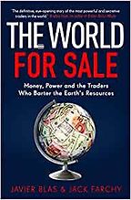The World For Sale: Money, Power, and the Traders Who Barter the Earth's Resources by Jack Farchy & Javier Blas The World For Sale: Money, Power, and the Traders Who Barter the Earth's Resources by Jack Farchy & Javier Blas