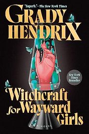 Witchcraft for Wayward Girls: A Novel by Grady Hendrix Witchcraft for Wayward Girls: A Novel by Grady Hendrix