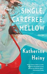 Single, Carefree, Mellow: Stories by Katherine Heiny Single, Carefree, Mellow: Stories by Katherine Heiny