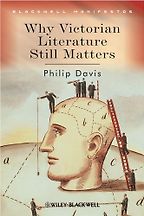 Why Victorian Literature Still Matters by Philip Davis Why Victorian Literature Still Matters by Philip Davis