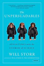 The Unpersuadables: Adventures with the Enemies of Science by Will Storr The Unpersuadables: Adventures with the Enemies of Science by Will Storr