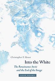 The best books on Northern Renaissance - Into the White: The Renaissance Arctic and the End of the Image by Christopher P. Heuer The best books on Northern Renaissance - Into the White: The Renaissance Arctic and the End of the Image by Christopher P. Heuer