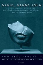 How Beautiful It Is And How Easily It Can Be Broken by Daniel Mendelsohn How Beautiful It Is And How Easily It Can Be Broken by Daniel Mendelsohn