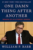 Five of the Best U.S. Political Biographies - One Damn Thing After Another: Memoirs of an Attorney General by William P. Barr